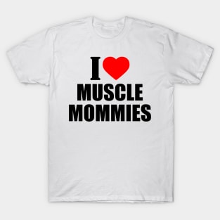 I LOVE MUSCLE MOMMIES T-Shirt